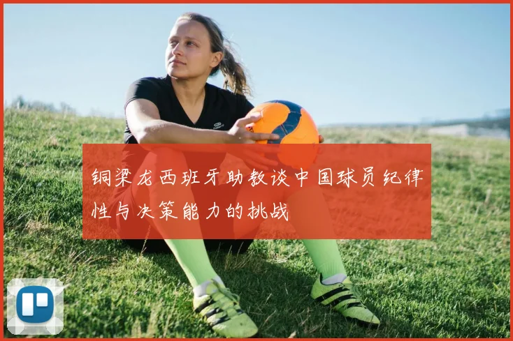 铜梁龙西班牙助教谈中国球员纪律性与决策能力的挑战
