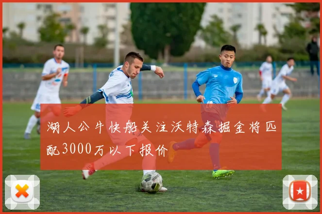 湖人公牛快船关注沃特森掘金将匹配3000万以下报价